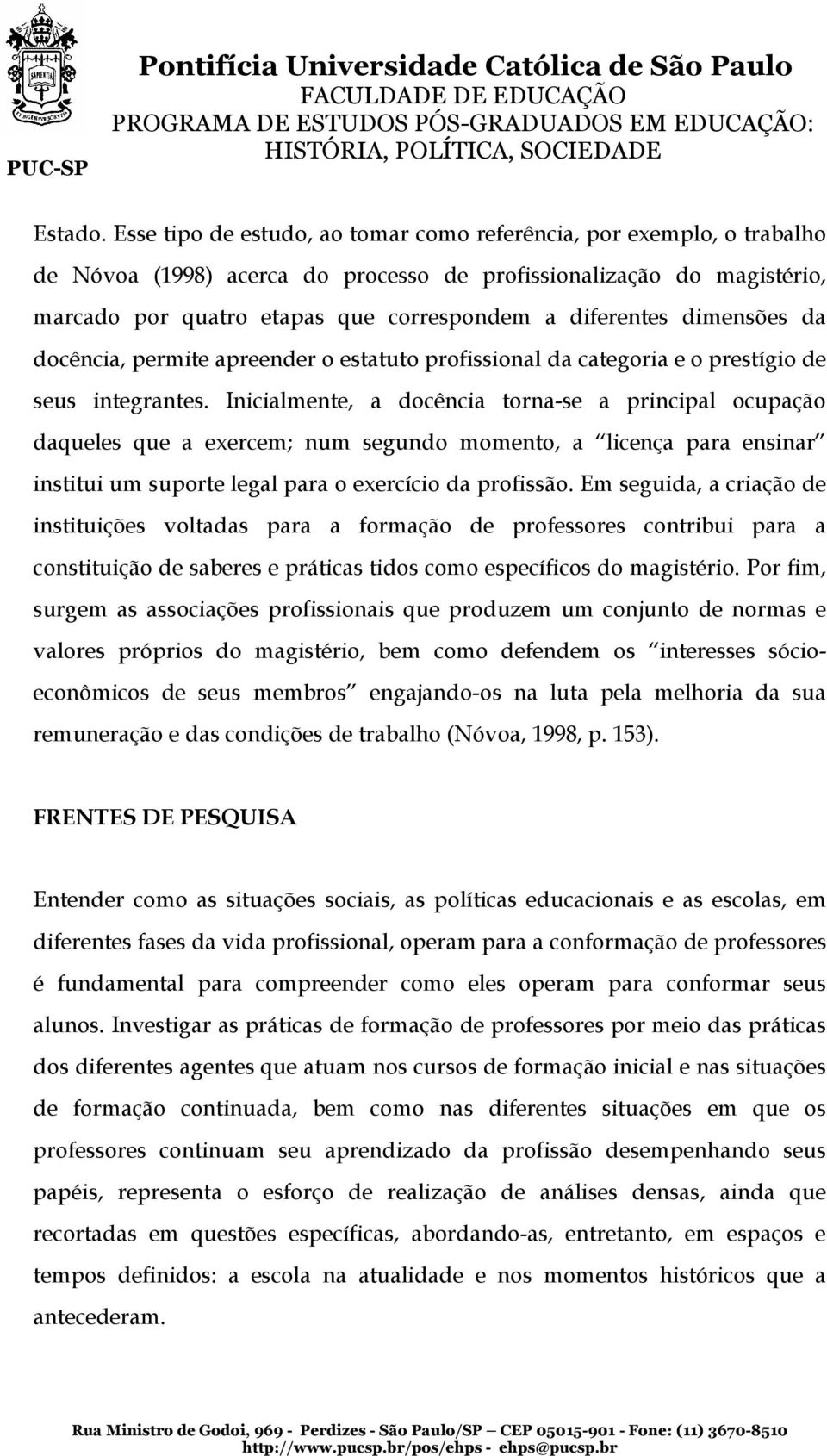 dimensões da docência, permite apreender o estatuto profissional da categoria e o prestígio de seus integrantes.