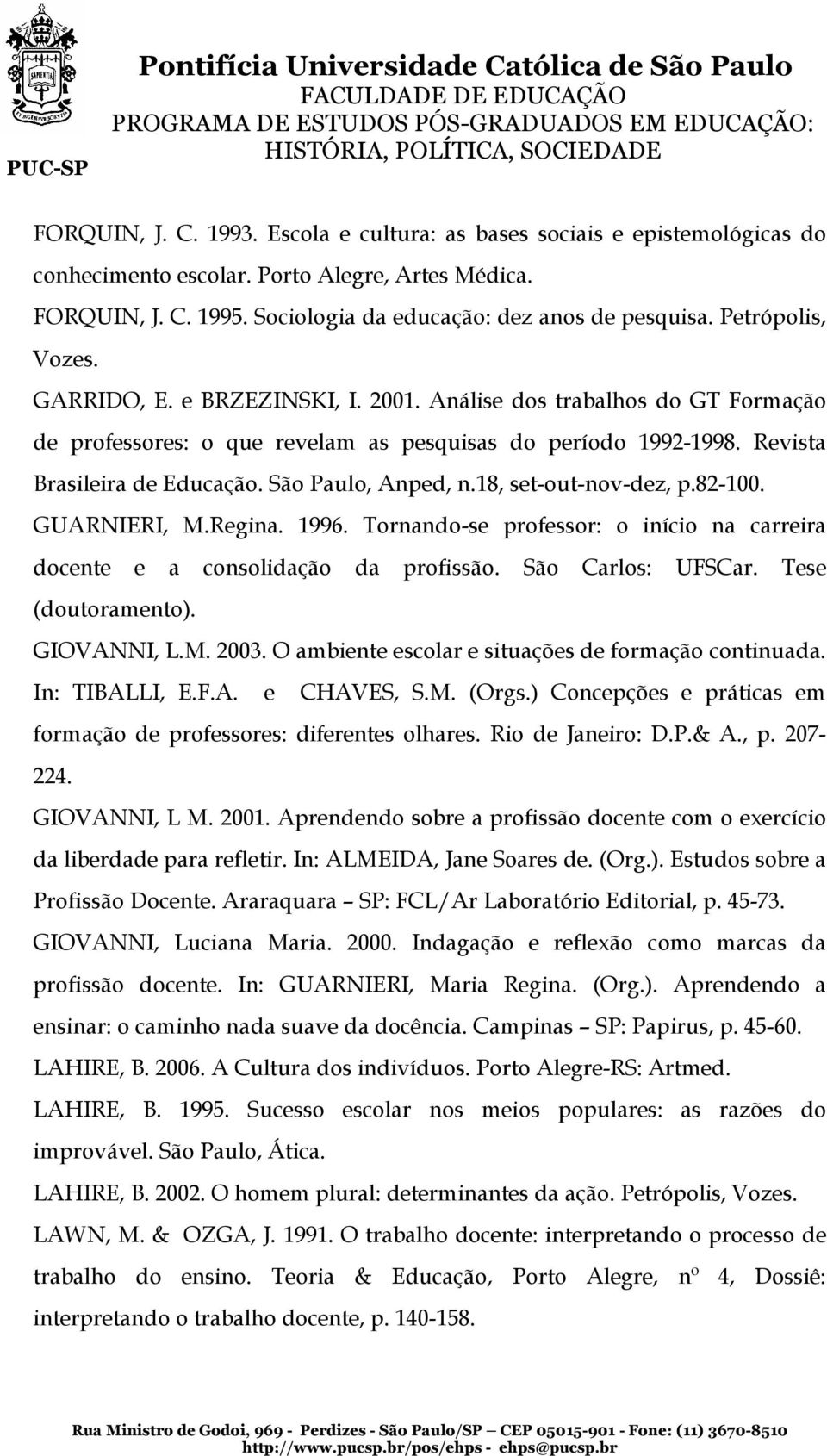 São Paulo, Anped, n.18, set-out-nov-dez, p.82-100. GUARNIERI, M.Regina. 1996. Tornando-se professor: o início na carreira docente e a consolidação da profissão. São Carlos: UFSCar.