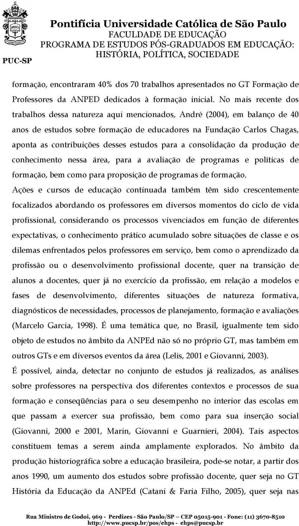 estudos para a consolidação da produção de conhecimento nessa área, para a avaliação de programas e políticas de formação, bem como para proposição de programas de formação.