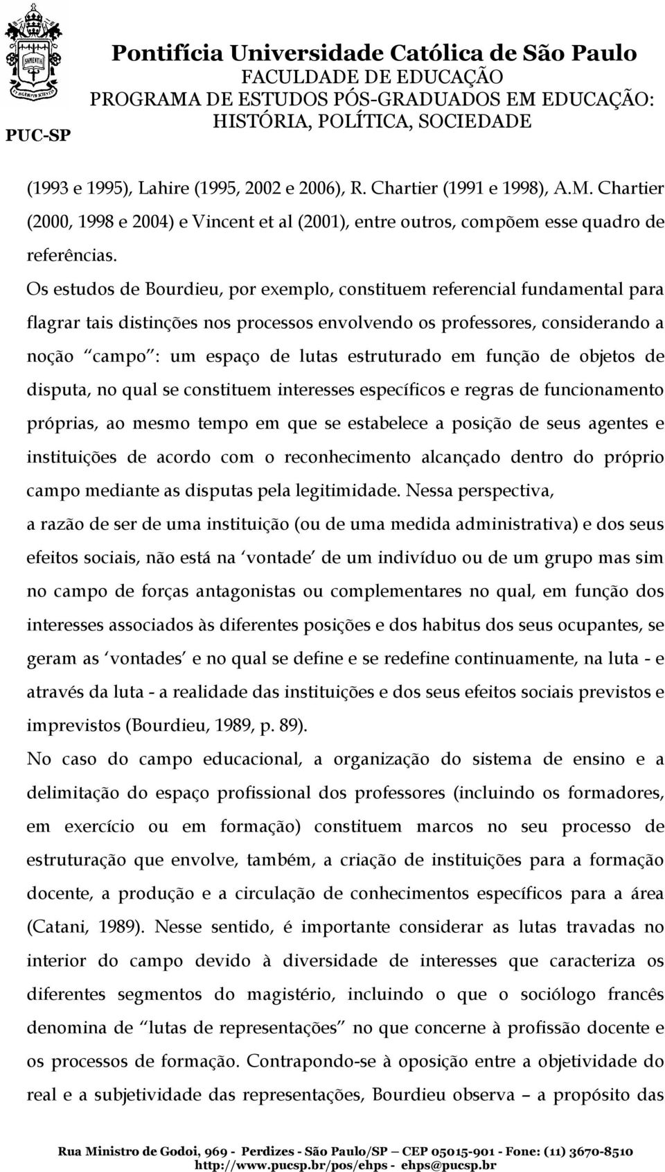 estruturado em função de objetos de disputa, no qual se constituem interesses específicos e regras de funcionamento próprias, ao mesmo tempo em que se estabelece a posição de seus agentes e