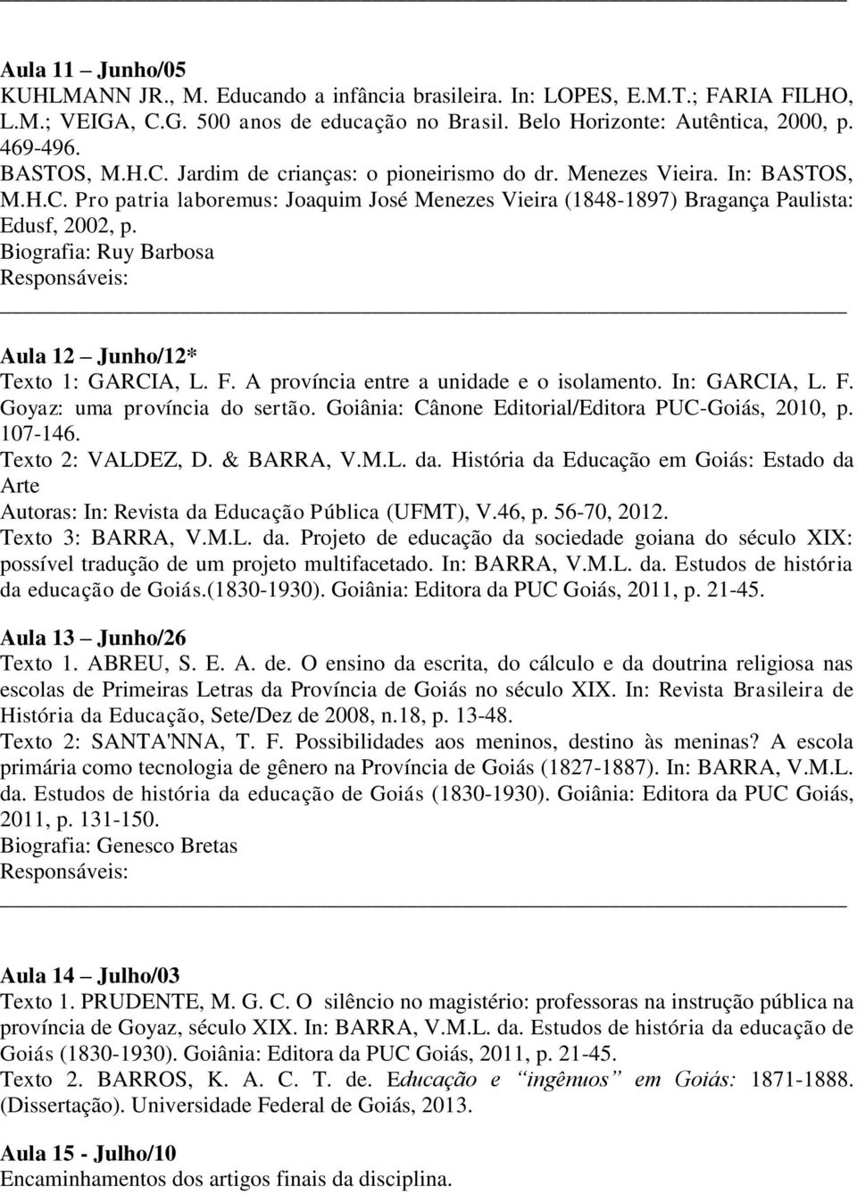 Biografia: Ruy Barbosa Aula 12 Junho/12* Texto 1: GARCIA, L. F. A província entre a unidade e o isolamento. In: GARCIA, L. F. Goyaz: uma província do sertão.