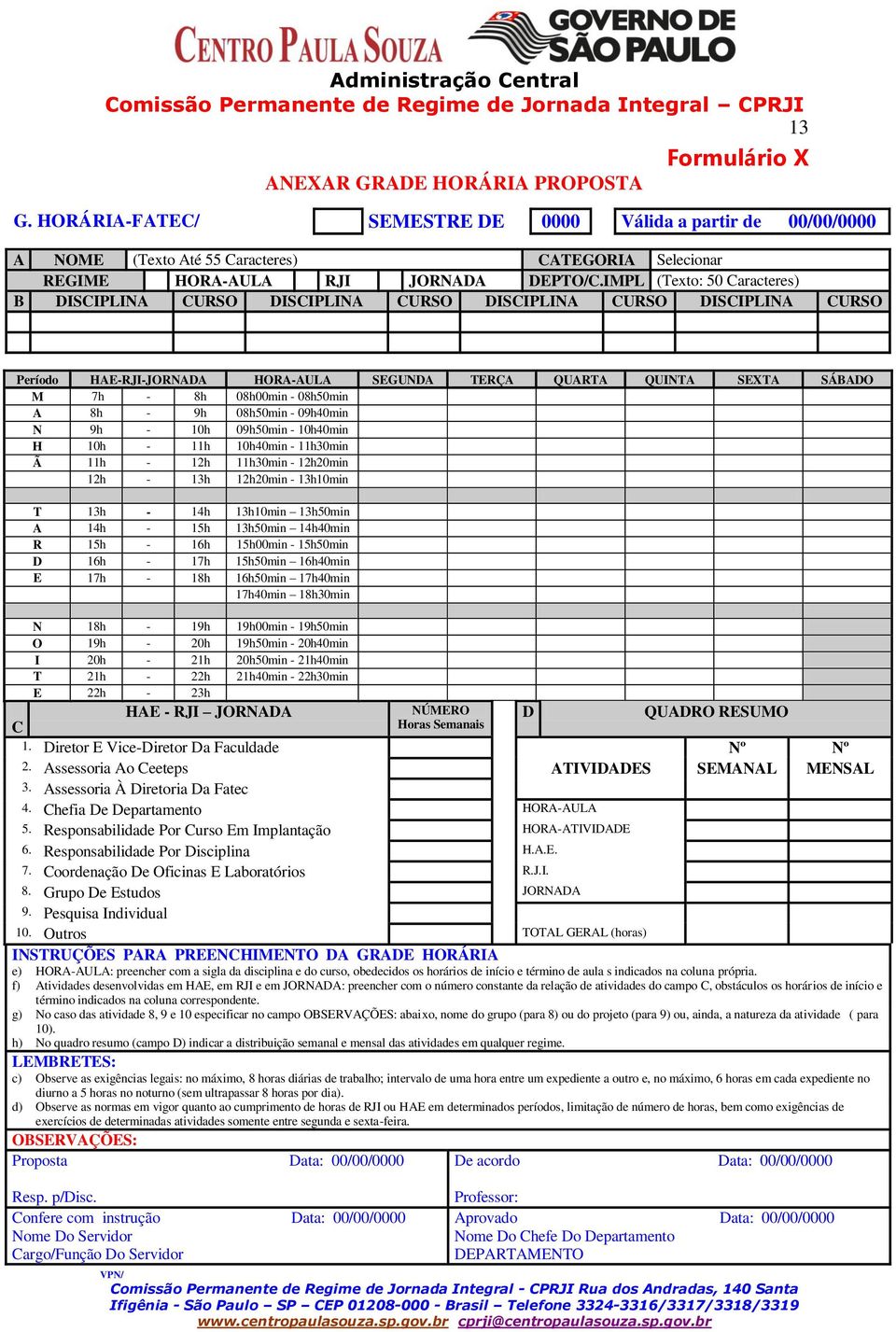 IMPL (Texto: 50 Caracteres) B DISCIPLINA CURSO DISCIPLINA CURSO DISCIPLINA CURSO DISCIPLINA CURSO Período HAE-RJI-JORNADA HORA-AULA SEGUNDA TERÇA QUARTA QUINTA SEXTA SÁBADO M 7h - 8h 08h00min -