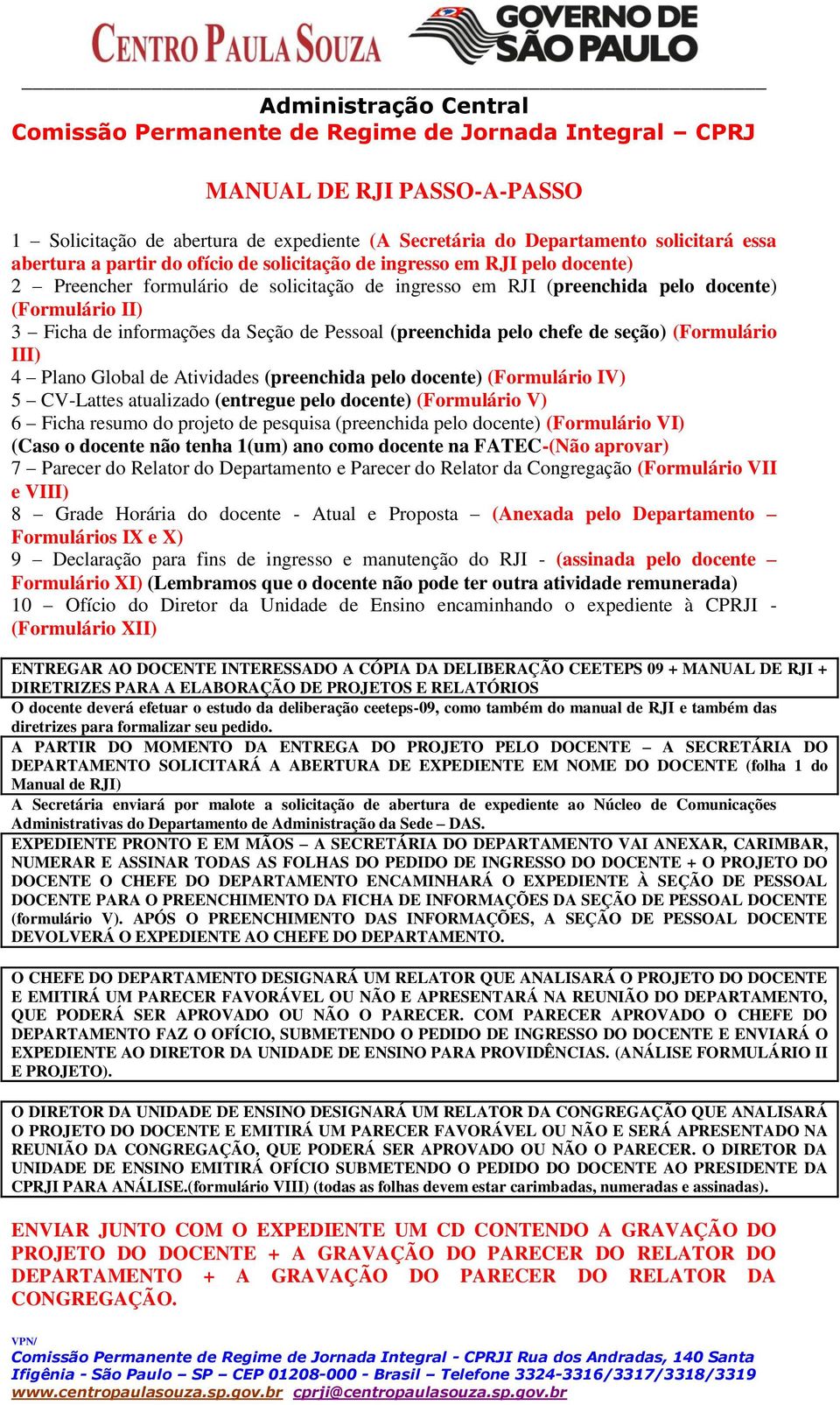 pelo chefe de seção) (Formulário III) 4 Plano Global de Atividades (preenchida pelo docente) (Formulário IV) 5 CV-Lattes atualizado (entregue pelo docente) (Formulário V) 6 Ficha resumo do projeto de