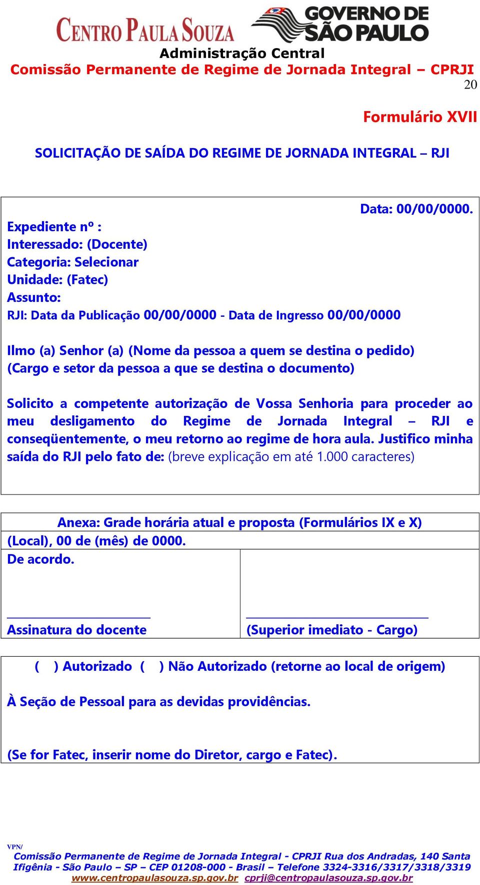 destina o pedido) (Cargo e setor da pessoa a que se destina o documento) Solicito a competente autorização de Vossa Senhoria para proceder ao meu desligamento do Regime de Jornada Integral RJI e