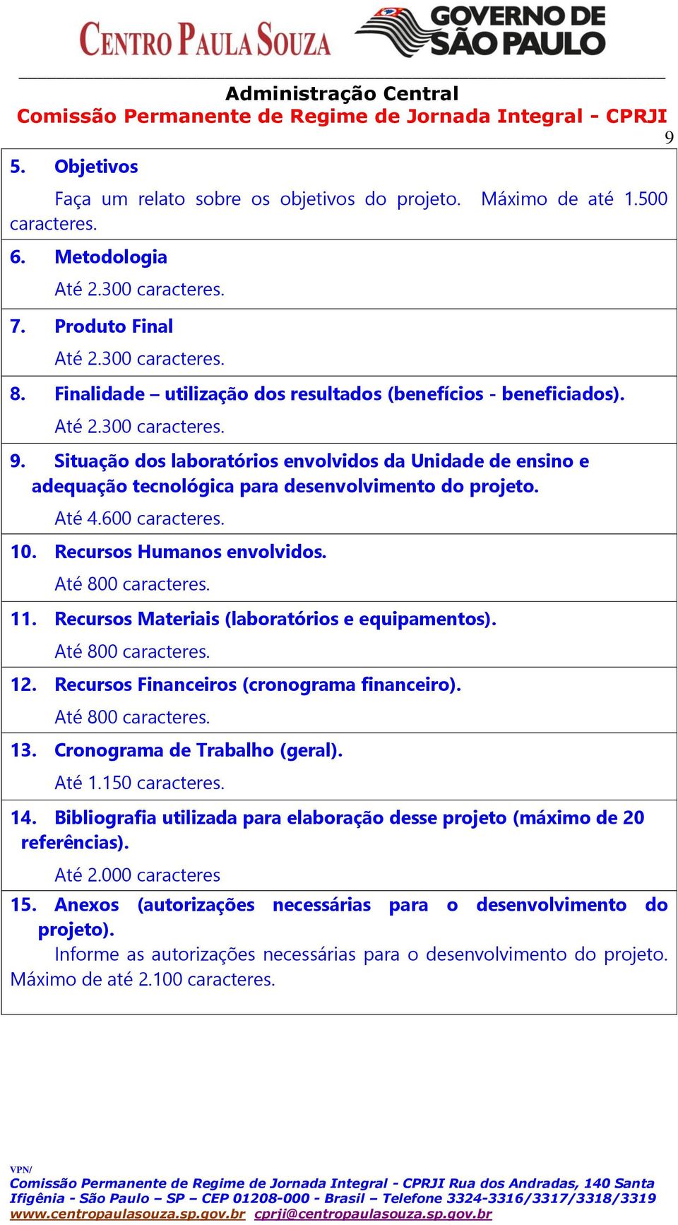 Situação dos laboratórios envolvidos da Unidade de ensino e adequação tecnológica para desenvolvimento do projeto. Até 4.600 caracteres. 10. Recursos Humanos envolvidos. Até 800 caracteres. 11.