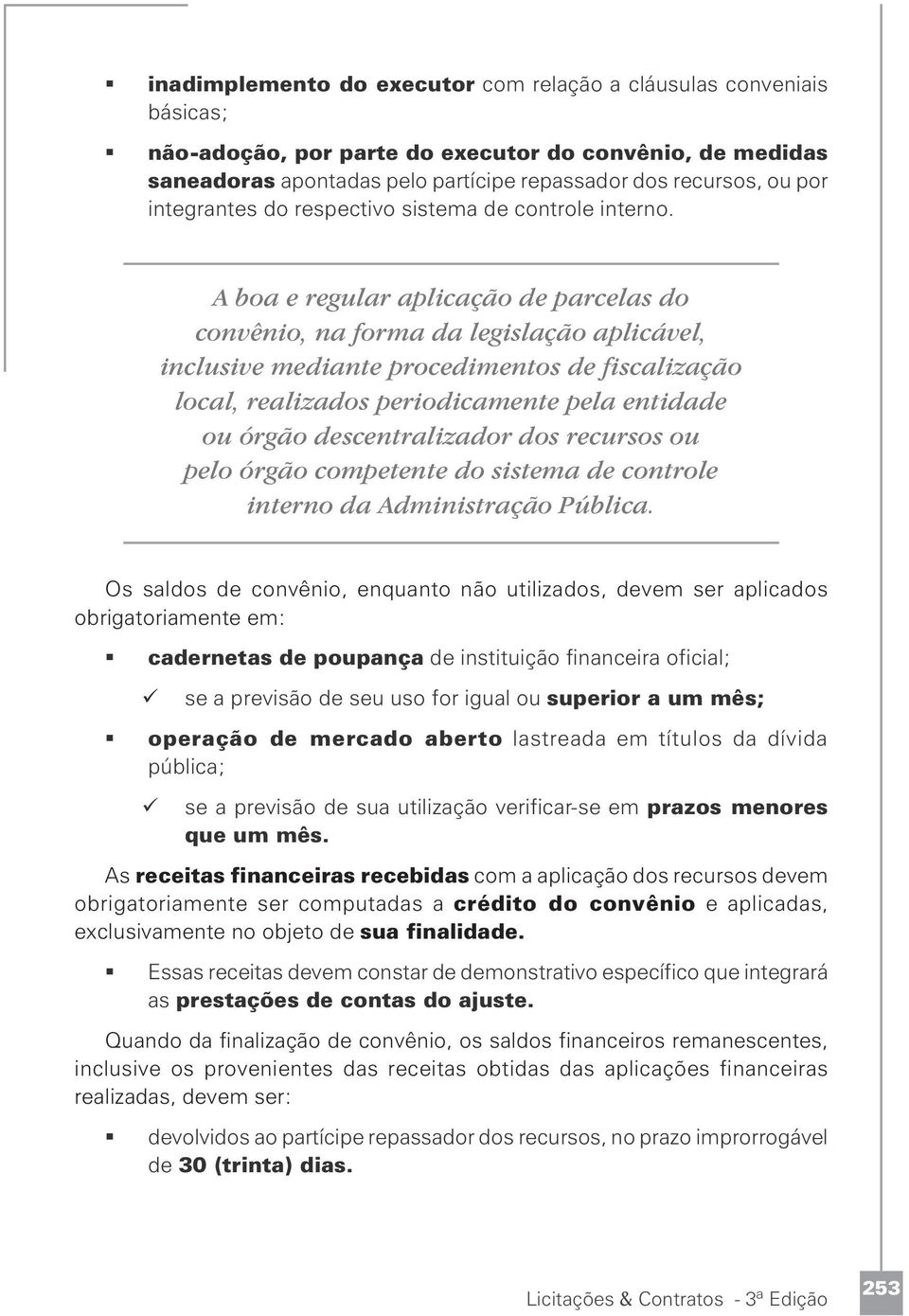 A boa e regular aplicação de parcelas do convênio, na forma da legislação aplicável, inclusive mediante procedimentos de fiscalização local, realizados periodicamente pela entidade ou órgão