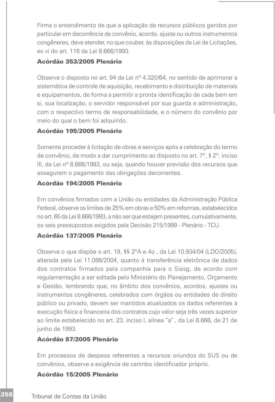 320/64, no sentido de aprimorar a sistemática de controle de aquisição, recebimento e distribuição de materiais e equipamentos, de forma a permitir a pronta identificação de cada bem em si, sua