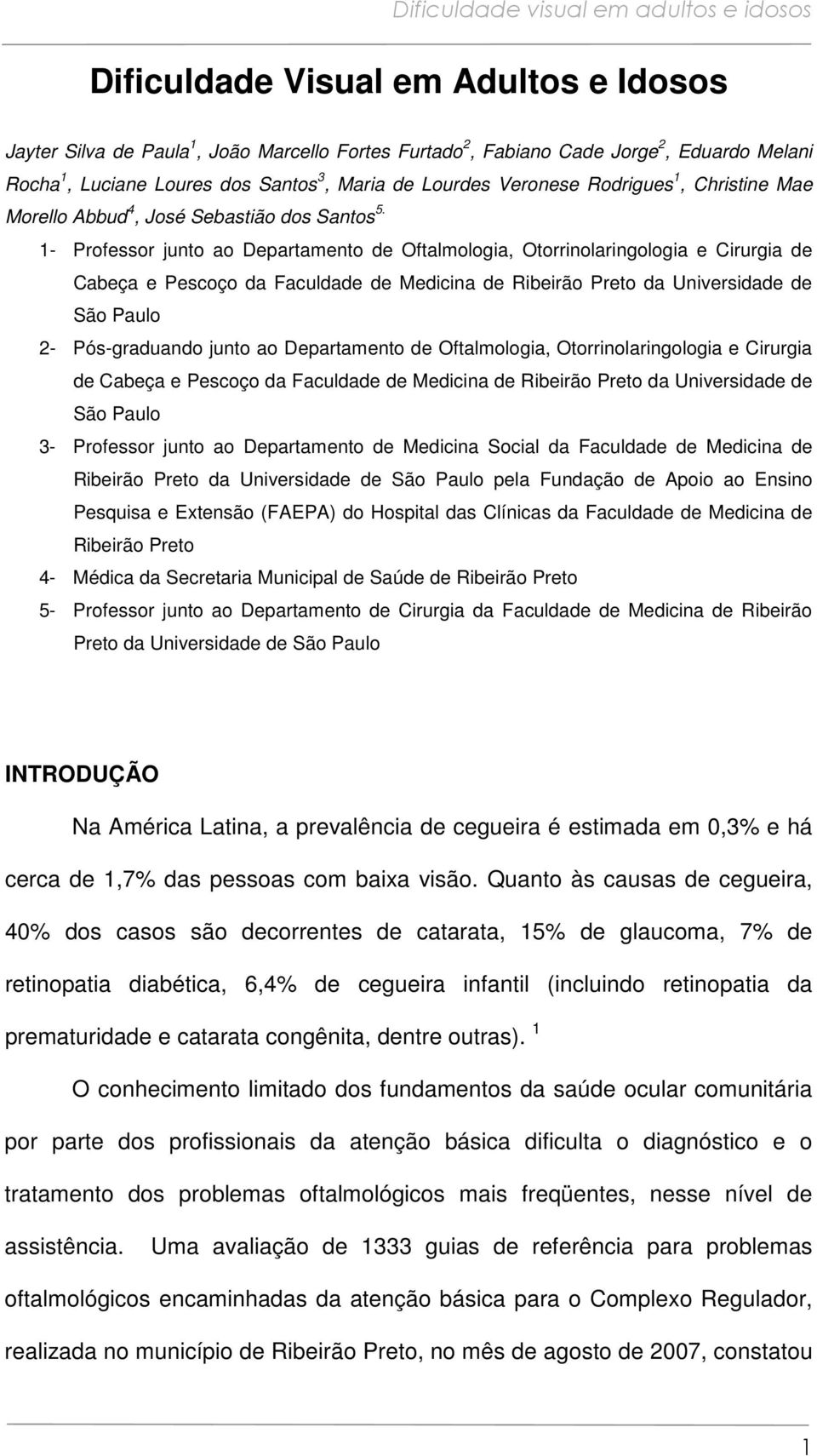 1- Professor junto ao Departamento de Oftalmologia, Otorrinolaringologia e Cirurgia de Cabeça e Pescoço da Faculdade de Medicina de Ribeirão Preto da Universidade de São Paulo 2- Pós-graduando junto