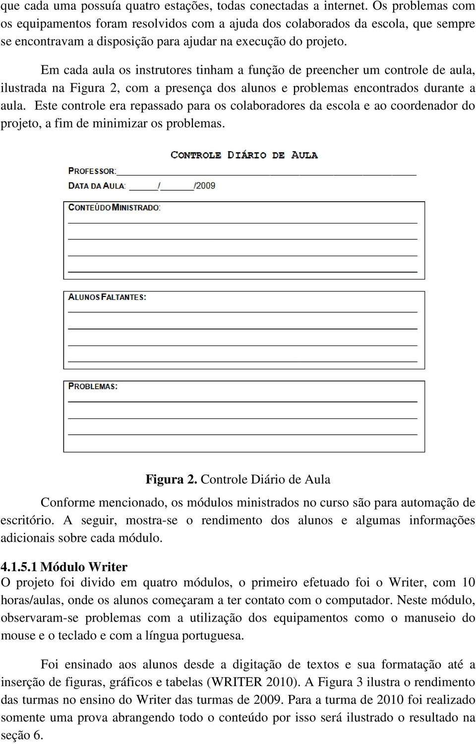 Em cada aula os instrutores tinham a função de preencher um controle de aula, ilustrada na Figura 2, com a presença dos alunos e problemas encontrados durante a aula.