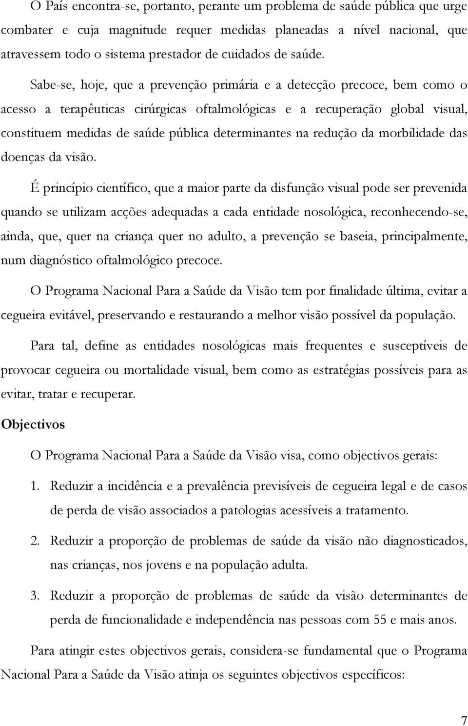 Sabe-se, hoje, que a prevenção primária e a detecção precoce, bem como o acesso a terapêuticas cirúrgicas oftalmológicas e a recuperação global visual, constituem medidas de saúde pública