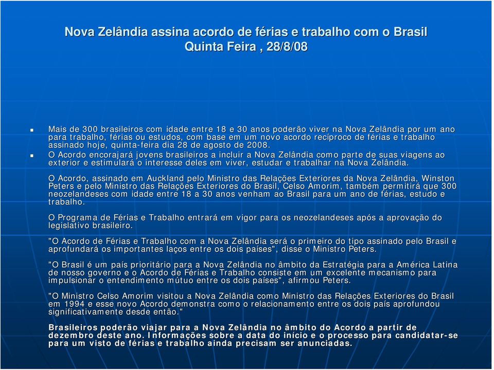 O Acordo encorajará jovens brasileiros a incluir a Nova Zelândia como parte de suas viagens ao exterior e estimulará o interesse deles em viver, estudar e trabalhar na Nova Zelândia.