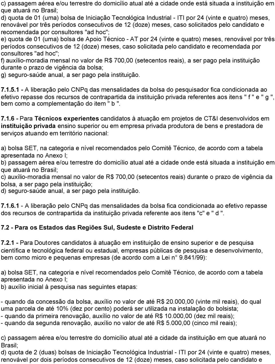 renovável por três períodos consecutivos de 12 (doze) meses, caso solicitada pelo candidato e recomendada por f) auxílio-moradia mensal no valor de R$ 700,00 (setecentos reais), a ser pago pela