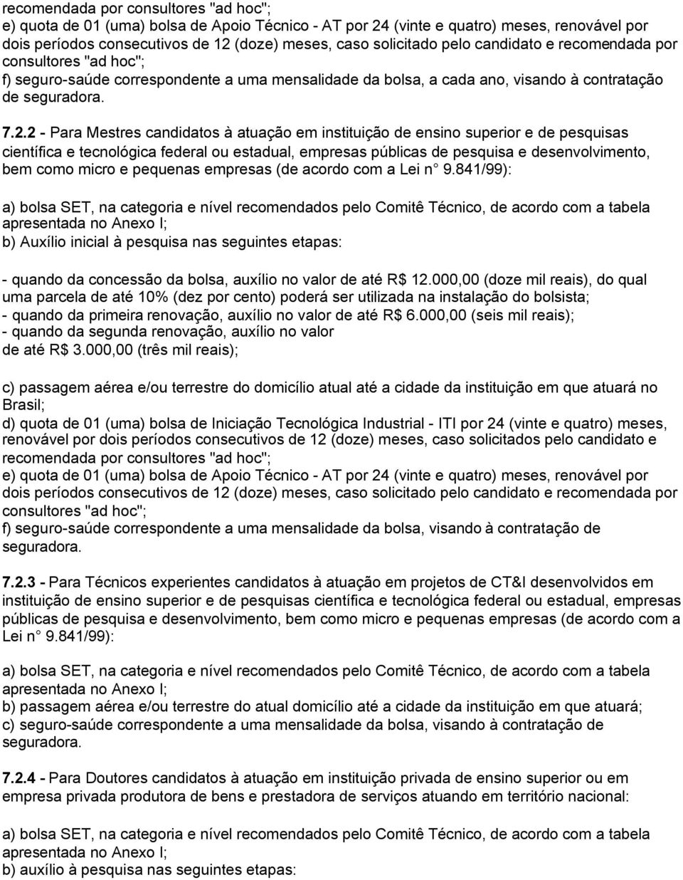 2 - Para Mestres candidatos à atuação em instituição de ensino superior e de pesquisas científica e tecnológica federal ou estadual, empresas públicas de pesquisa e desenvolvimento, bem como micro e