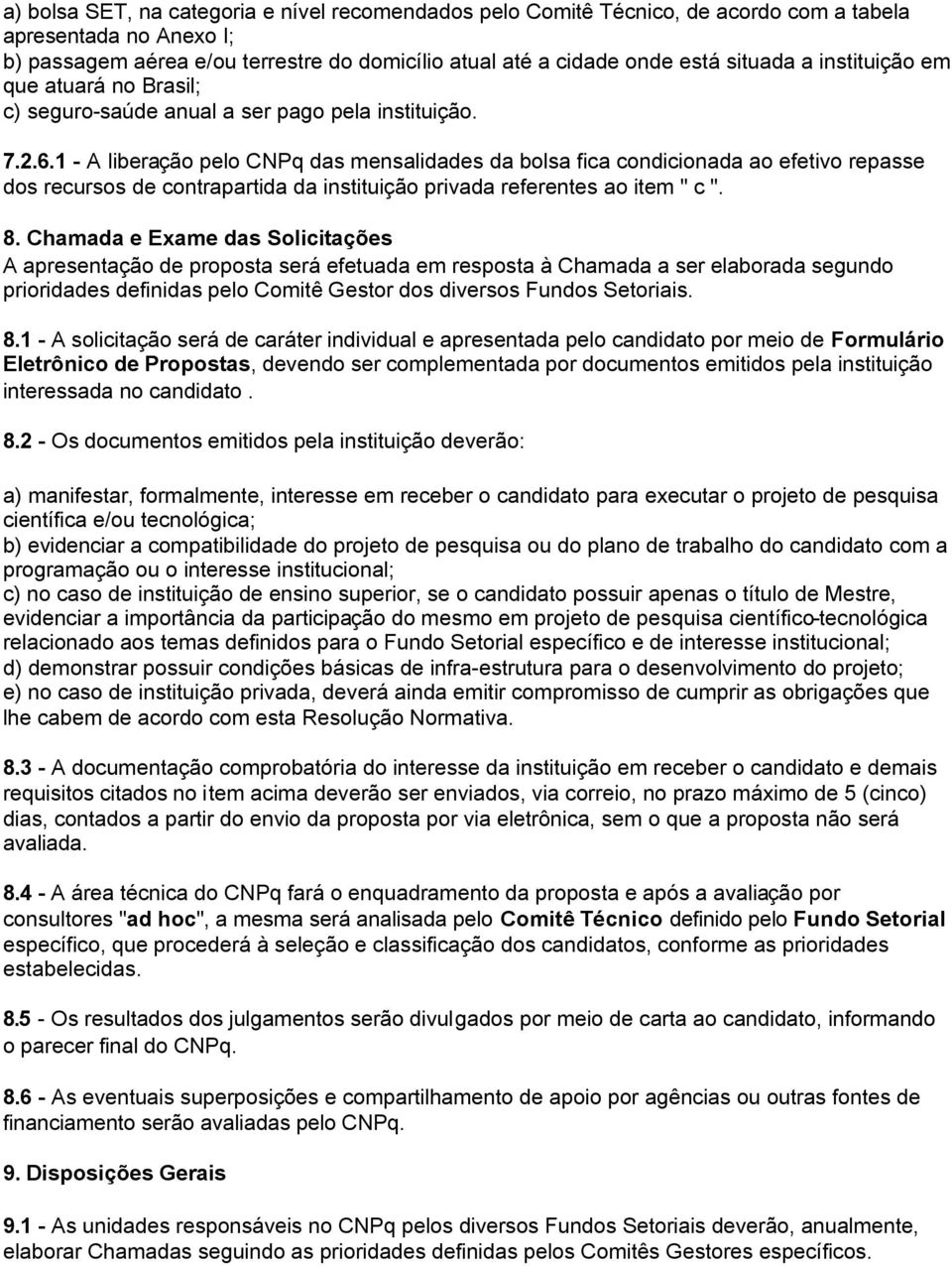 Chamada e Exame das Solicitações A apresentação de proposta será efetuada em resposta à Chamada a ser elaborada segundo prioridades definidas pelo Comitê Gestor dos diversos Fundos Setoriais. 8.