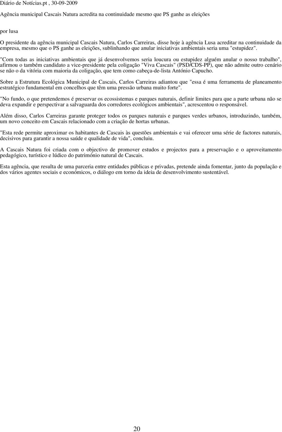 agência Lusa acreditar na continuidade da empresa, mesmo que o PS ganhe as eleições, sublinhando que anular iniciativas ambientais seria uma "estupidez".