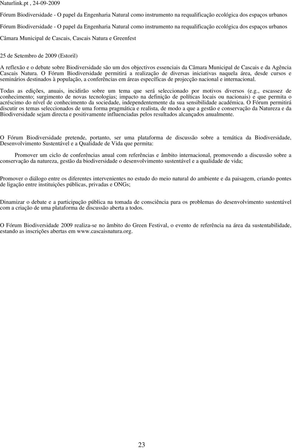 instrumento na requalificação ecológica dos espaços urbanos Câmara Municipal de Cascais, Cascais Natura e Greenfest 25 de Setembro de 2009 (Estoril) A reflexão e o debate sobre Biodiversidade são um