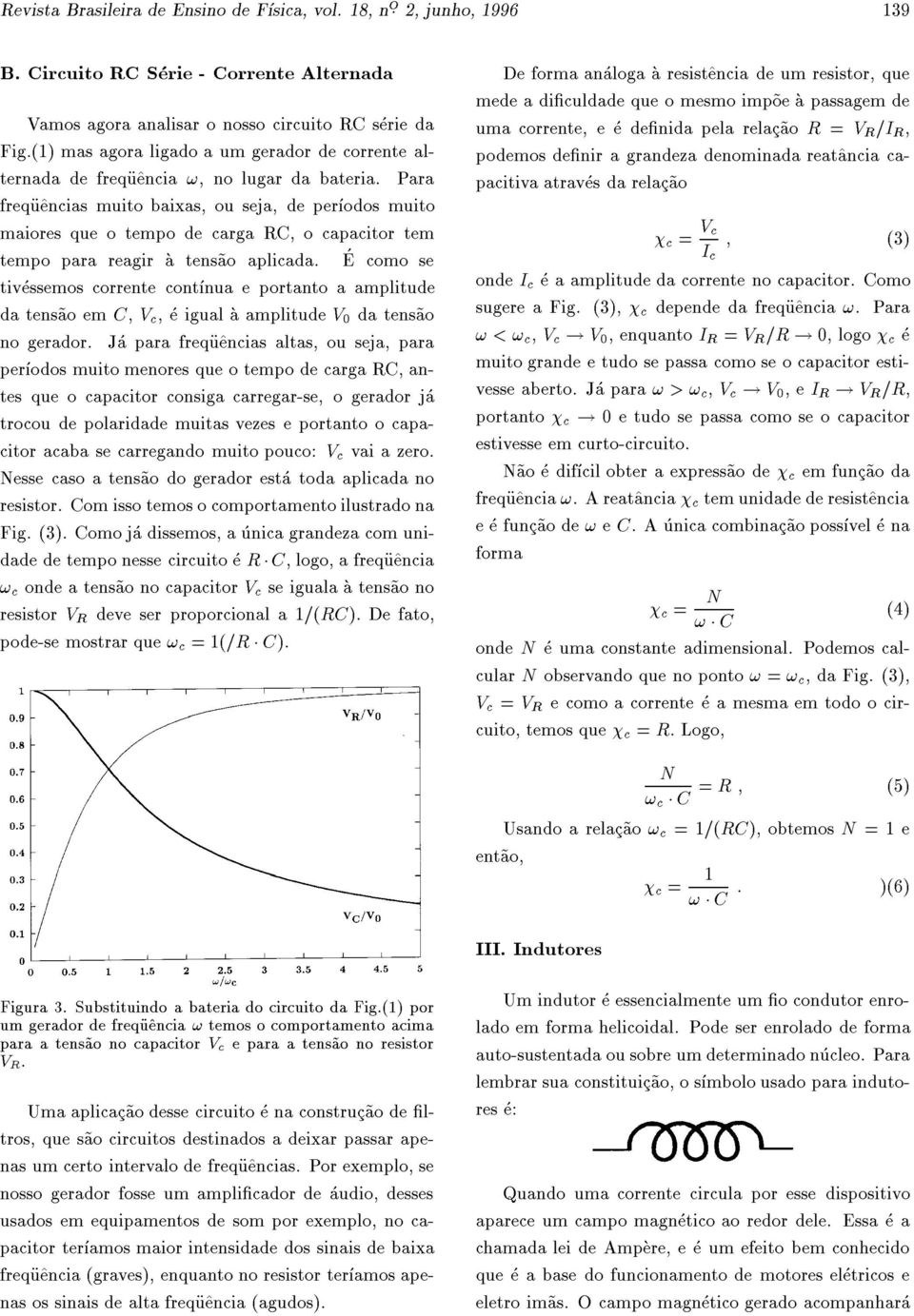 Para frequ^encias muito baixas, ou seja, de perodos muito maiores que o tempo de carga RC, o capacitor tem tempo para reagir a tens~ao aplicada.