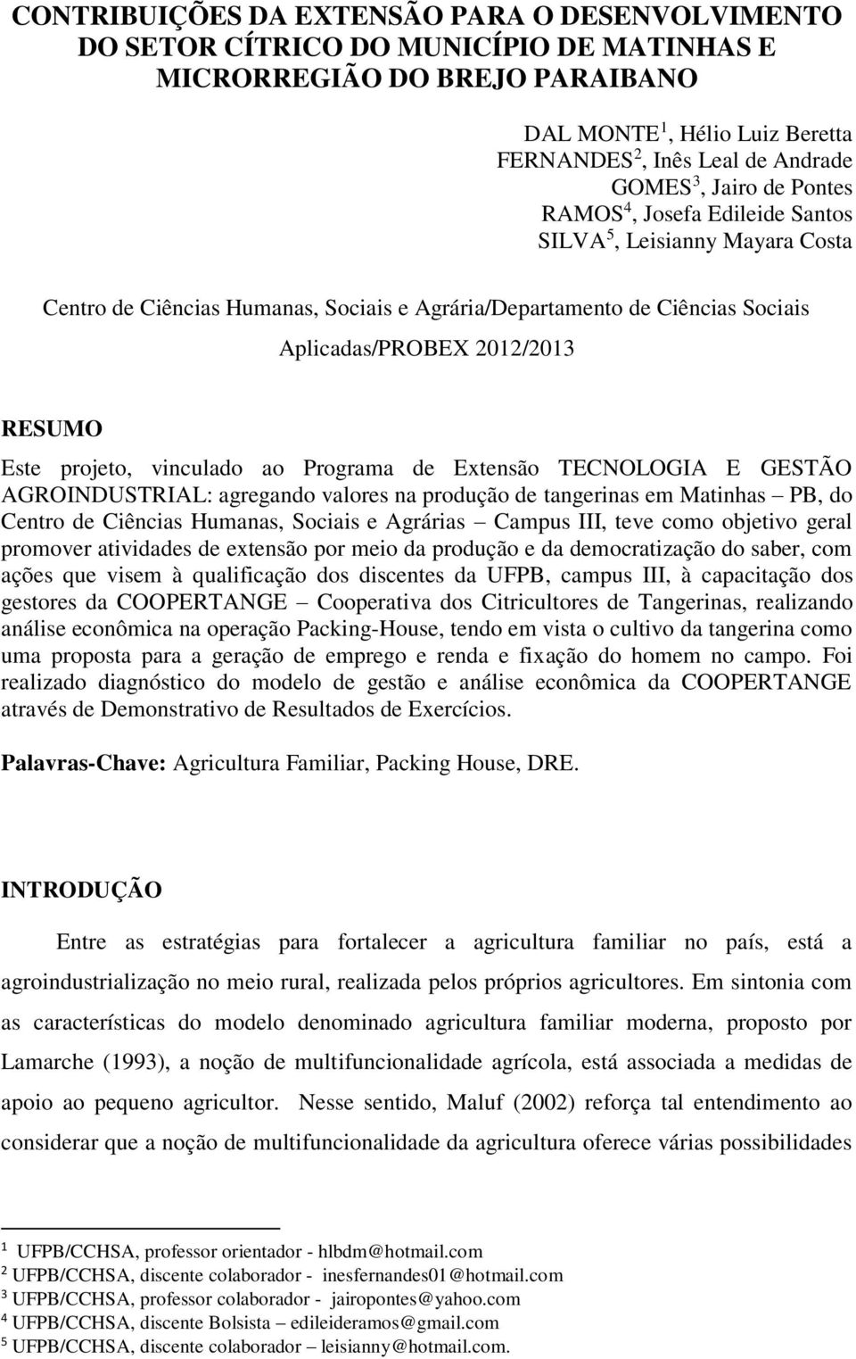 projeto, vinculado ao Programa de Extensão TECNOLOGIA E GESTÃO AGROINDUSTRIAL: agregando valores na produção de tangerinas em Matinhas PB, do Centro de Ciências Humanas, Sociais e Agrárias Campus