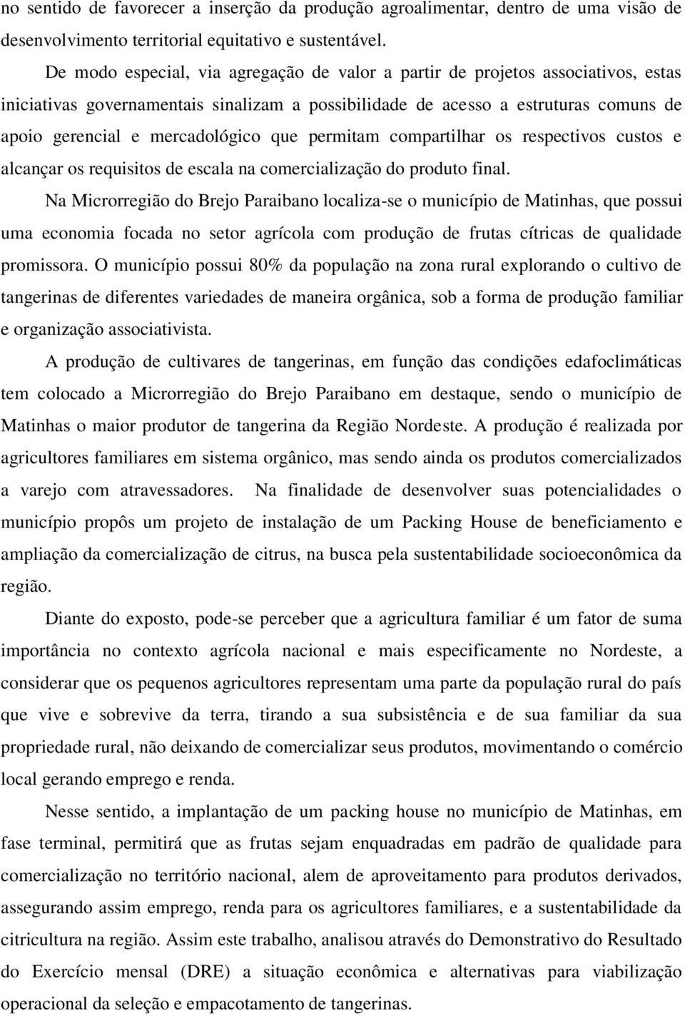 que permitam compartilhar os respectivos custos e alcançar os requisitos de escala na comercialização do produto final.