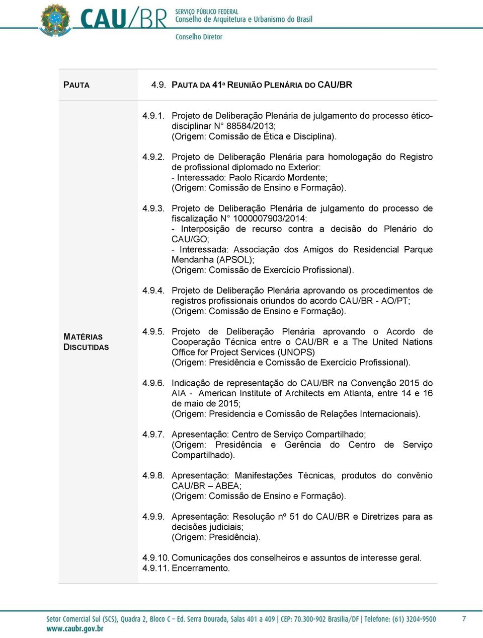 Projeto de Deliberação Plenária para homologação do Registro de profissional diplomado no Exterior: - Interessado: Paolo Ricardo Mordente; (Origem: Comissão de Ensino e Formação). 4.9.3.