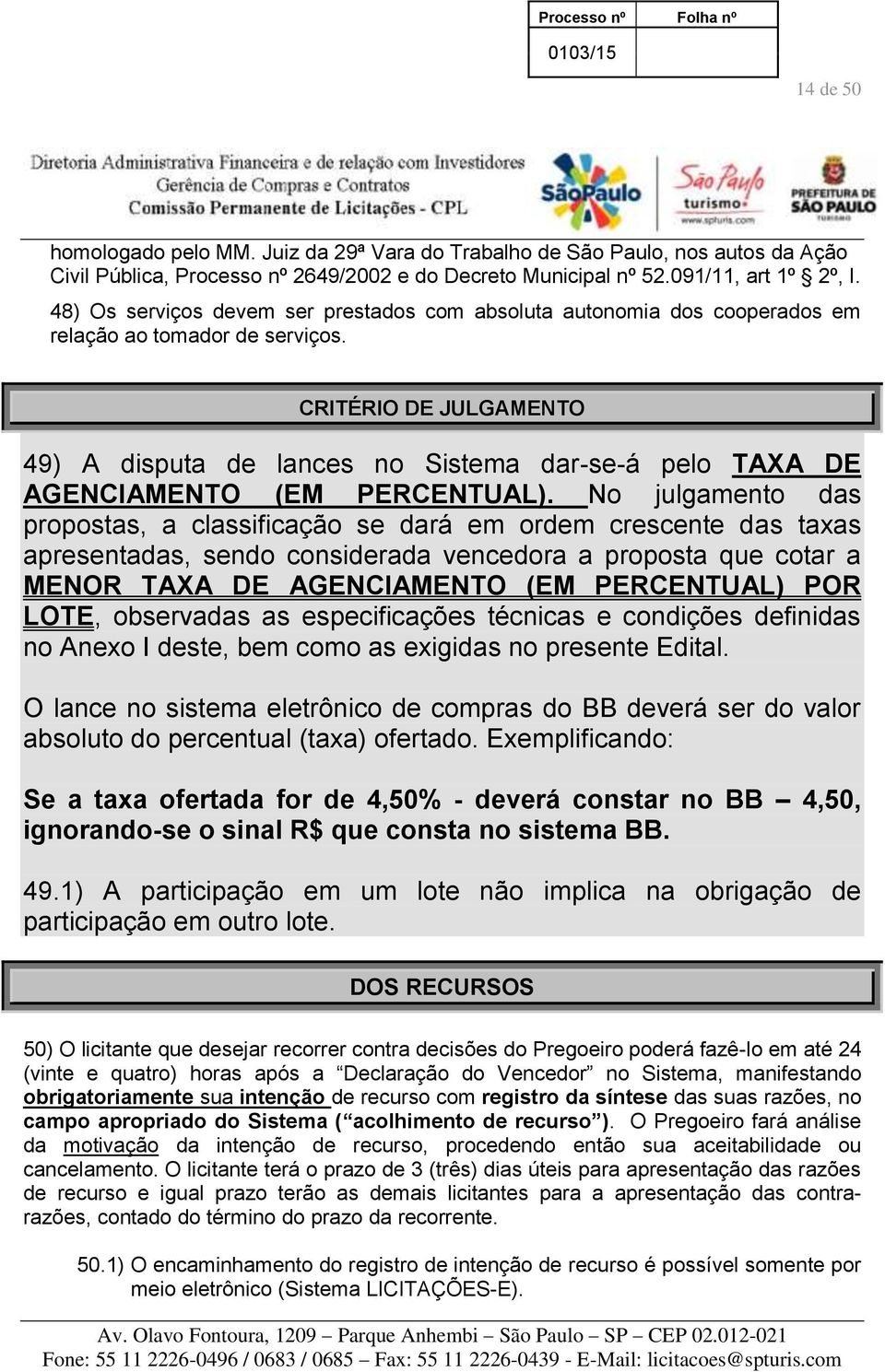 CRITÉRIO DE JULGAMENTO 49) A disputa de lances no Sistema dar-se-á pelo TAXA DE AGENCIAMENTO (EM PERCENTUAL).