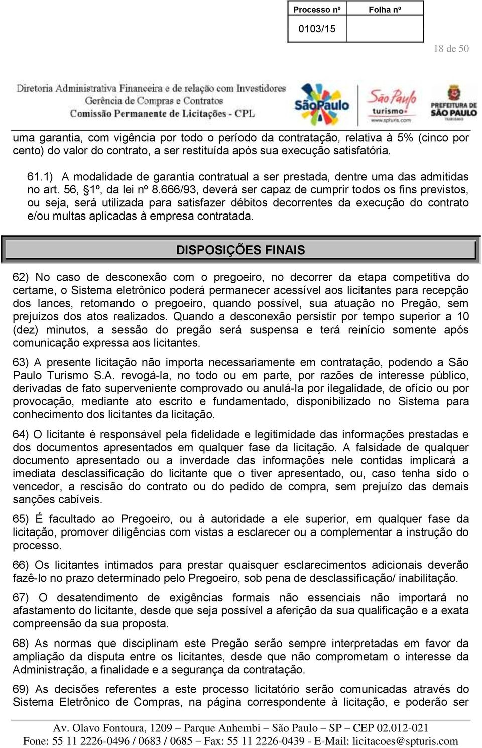 666/93, deverá ser capaz de cumprir todos os fins previstos, ou seja, será utilizada para satisfazer débitos decorrentes da execução do contrato e/ou multas aplicadas à empresa contratada.