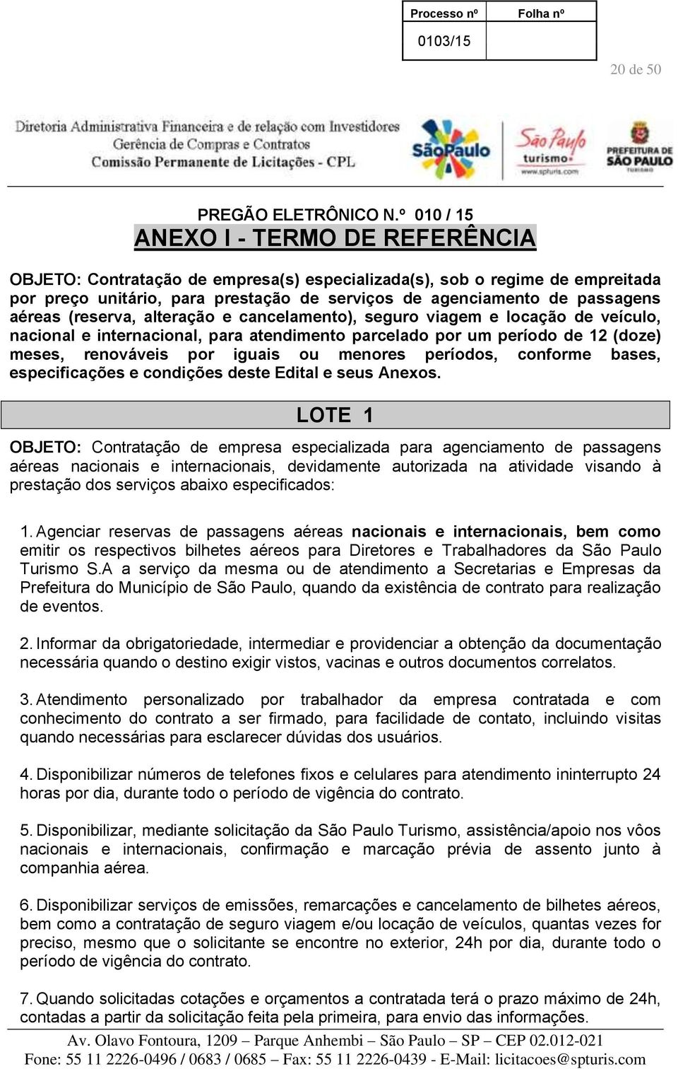 aéreas (reserva, alteração e cancelamento), seguro viagem e locação de veículo, nacional e internacional, para atendimento parcelado por um período de 12 (doze) meses, renováveis por iguais ou