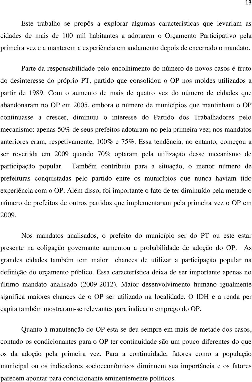 Parte da responsabilidade pelo encolhimento do número de novos casos é fruto do desinteresse do próprio PT, partido que consolidou o OP nos moldes utilizados a partir de 1989.