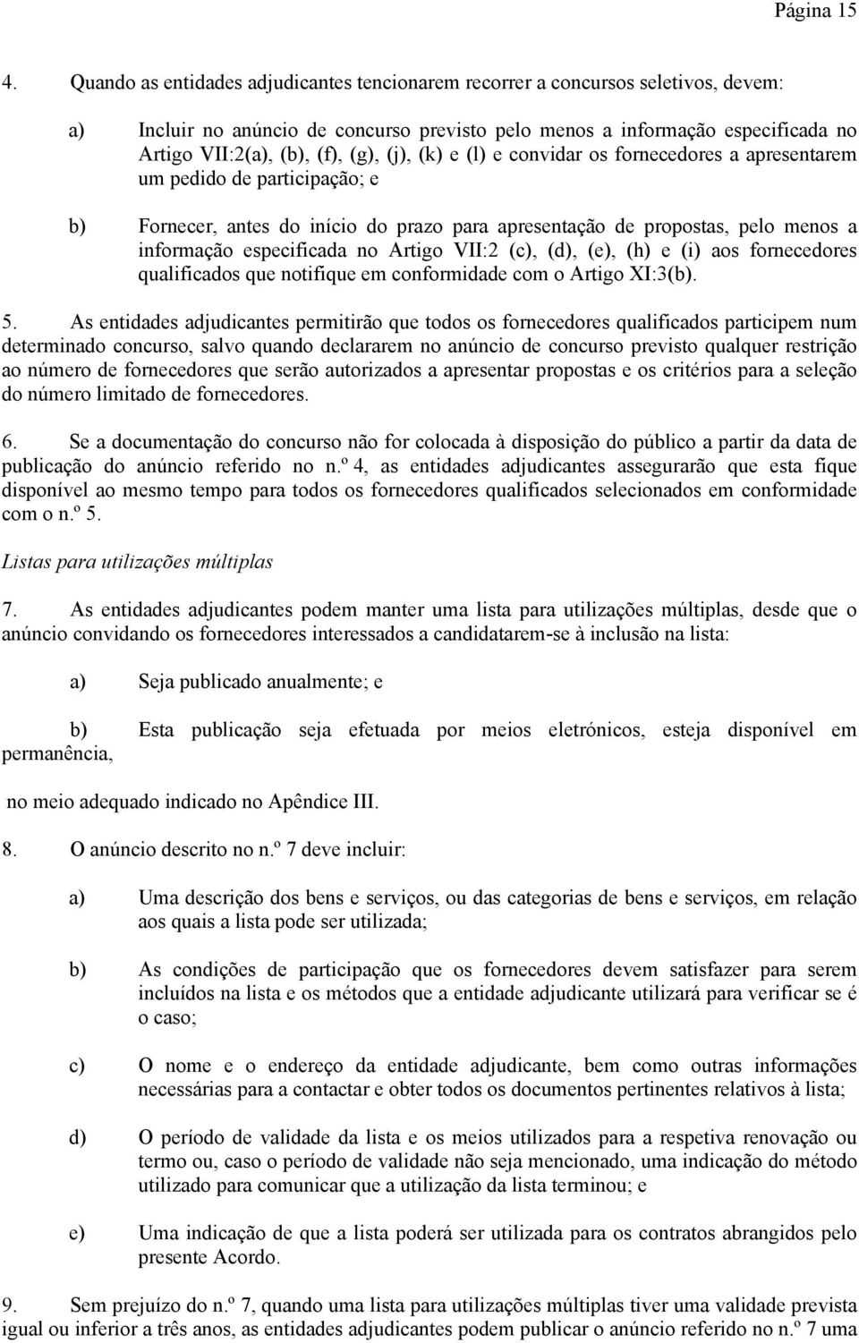 (j), (k) e (l) e convidar os fornecedores a apresentarem um pedido de participação; e b) Fornecer, antes do início do prazo para apresentação de propostas, pelo menos a informação especificada no