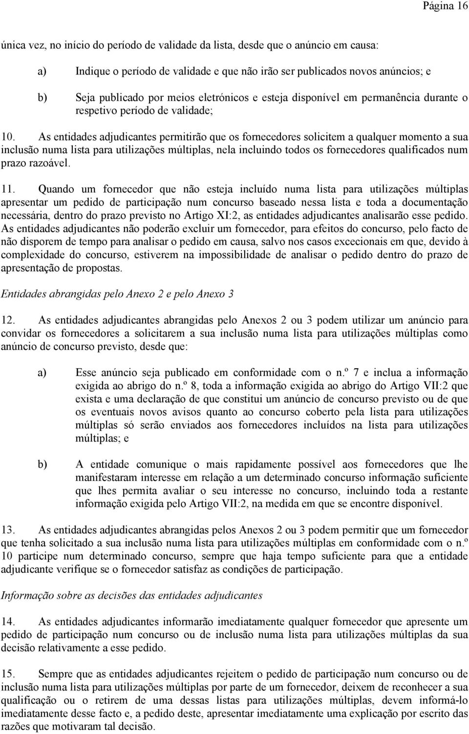 As entidades adjudicantes permitirão que os fornecedores solicitem a qualquer momento a sua inclusão numa lista para utilizações múltiplas, nela incluindo todos os fornecedores qualificados num prazo