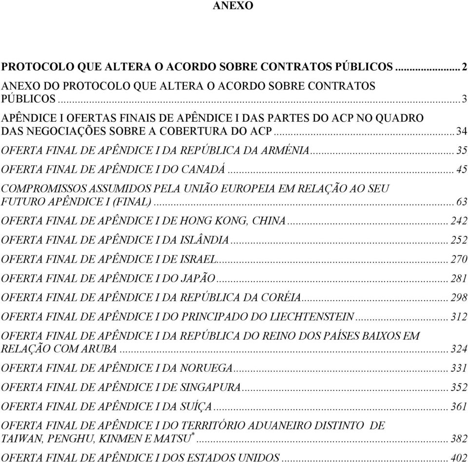 ..35 OFERTA FINAL DE APÊNDICE I DO CANADÁ...45 COMPROMISSOS ASSUMIDOS PELA UNIÃO EUROPEIA EM RELAÇÃO AO SEU FUTURO APÊNDICE I (FINAL)...63 OFERTA FINAL DE APÊNDICE I DE HONG KONG, CHINA.