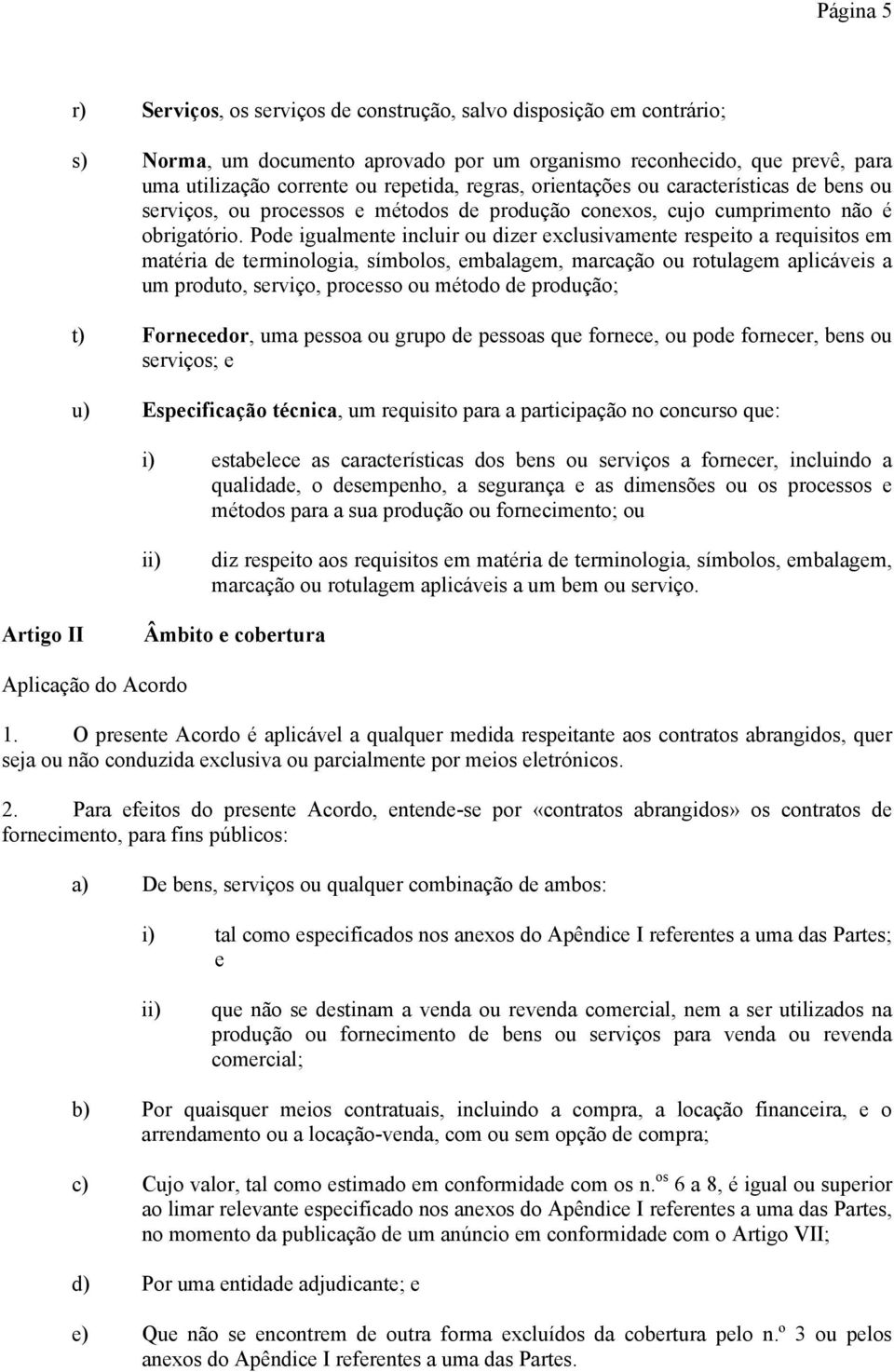 Pode igualmente incluir ou dizer exclusivamente respeito a requisitos em matéria de terminologia, símbolos, embalagem, marcação ou rotulagem aplicáveis a um produto, serviço, processo ou método de