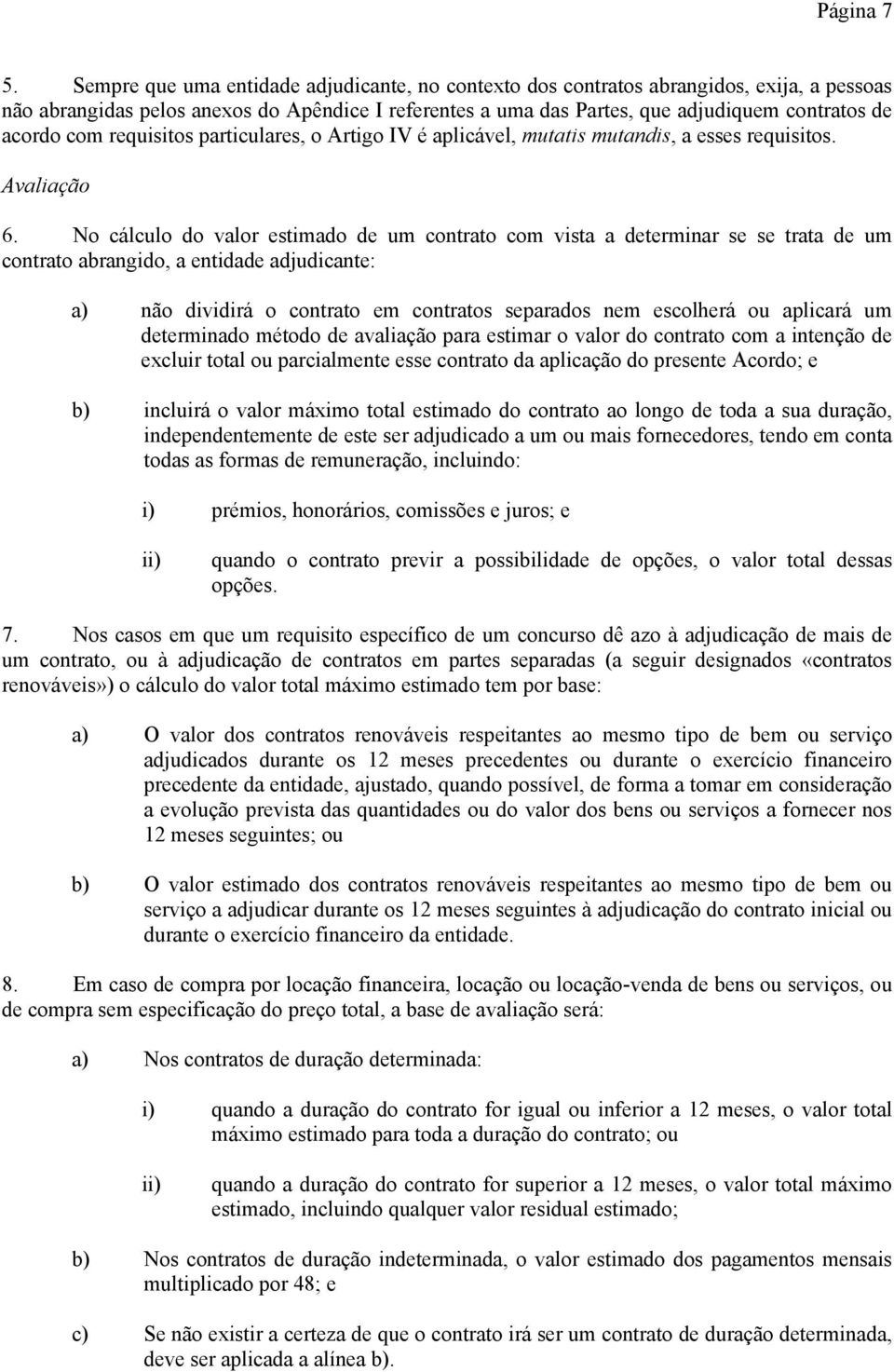 com requisitos particulares, o Artigo IV é aplicável, mutatis mutandis, a esses requisitos. Avaliação 6.