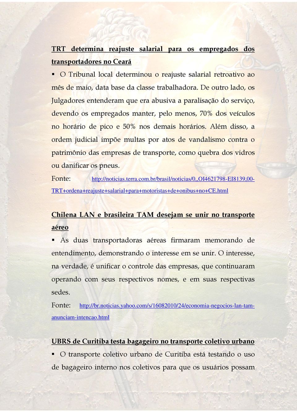 Além disso, a ordem judicial impõe multas por atos de vandalismo contra o patrimônio das empresas de transporte, como quebra dos vidros ou danificar os pneus.