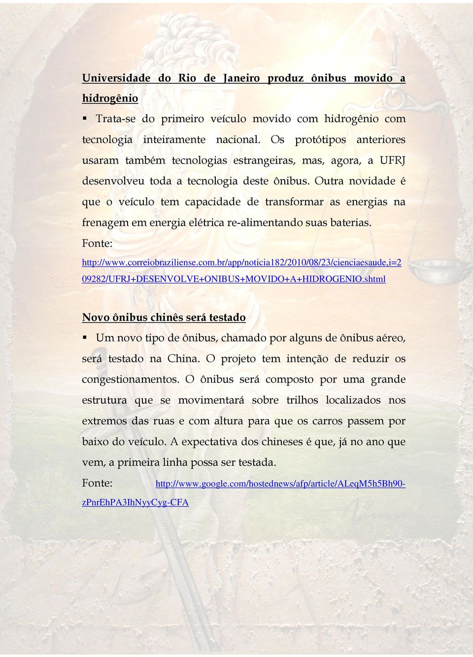 Outra novidade é que o veículo tem capacidade de transformar as energias na frenagem em energia elétrica re-alimentando suas baterias. http://www.correiobraziliense.com.