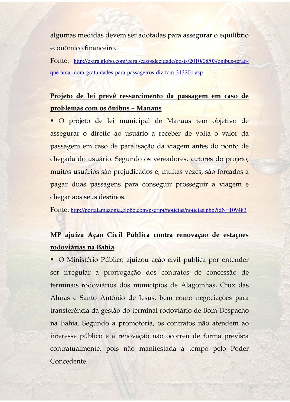 asp Projeto de lei prevê ressarcimento da passagem em caso de problemas com os ônibus Manaus O projeto de lei municipal de Manaus tem objetivo de assegurar o direito ao usuário a receber de volta o