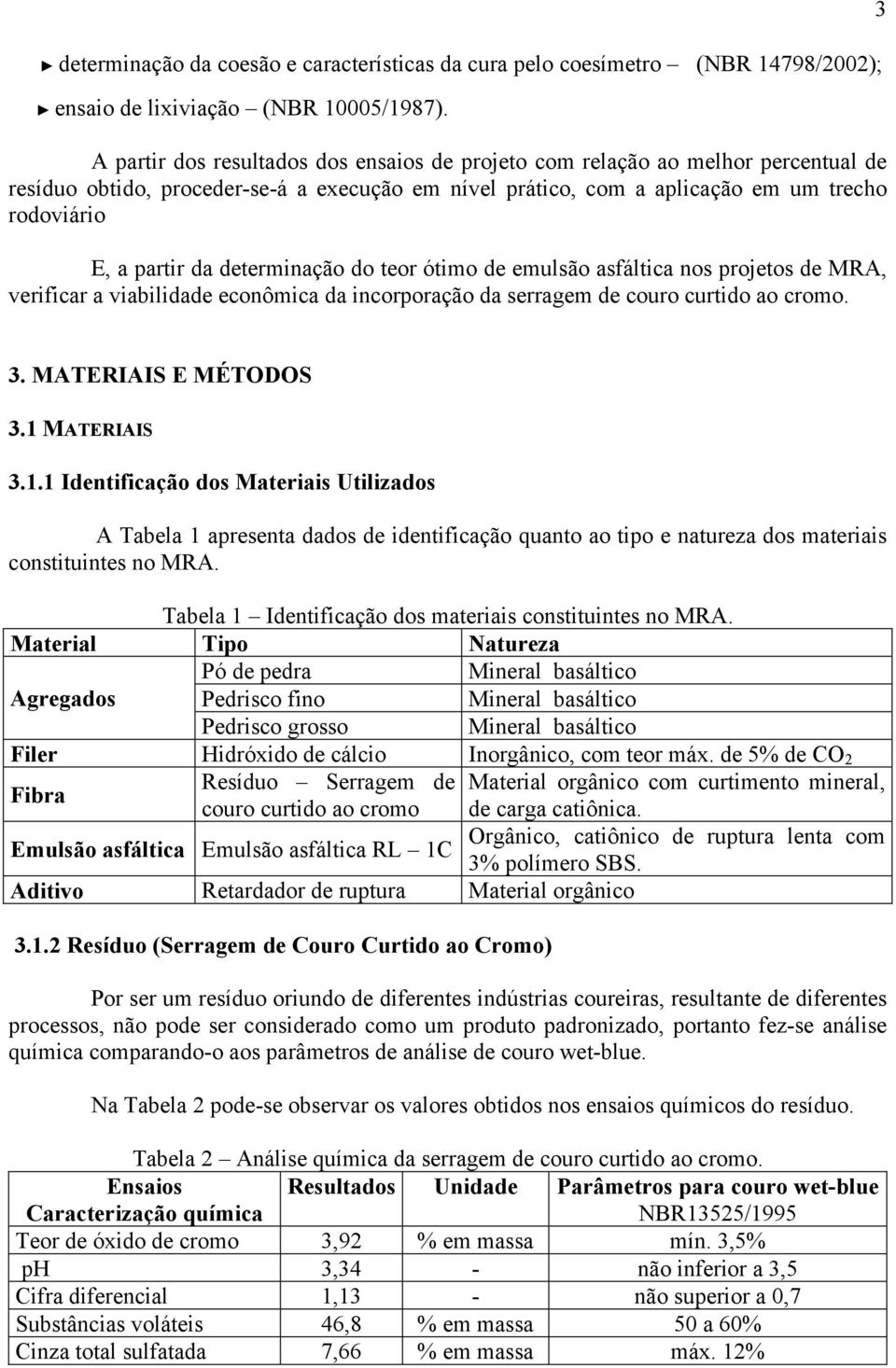 determinação do teor ótimo de emulsão asfáltica nos projetos de MRA, verificar a viabilidade econômica da incorporação da serragem de couro curtido ao cromo. 3 3. MATERIAIS E MÉTODOS 3.1 MATERIAIS 3.