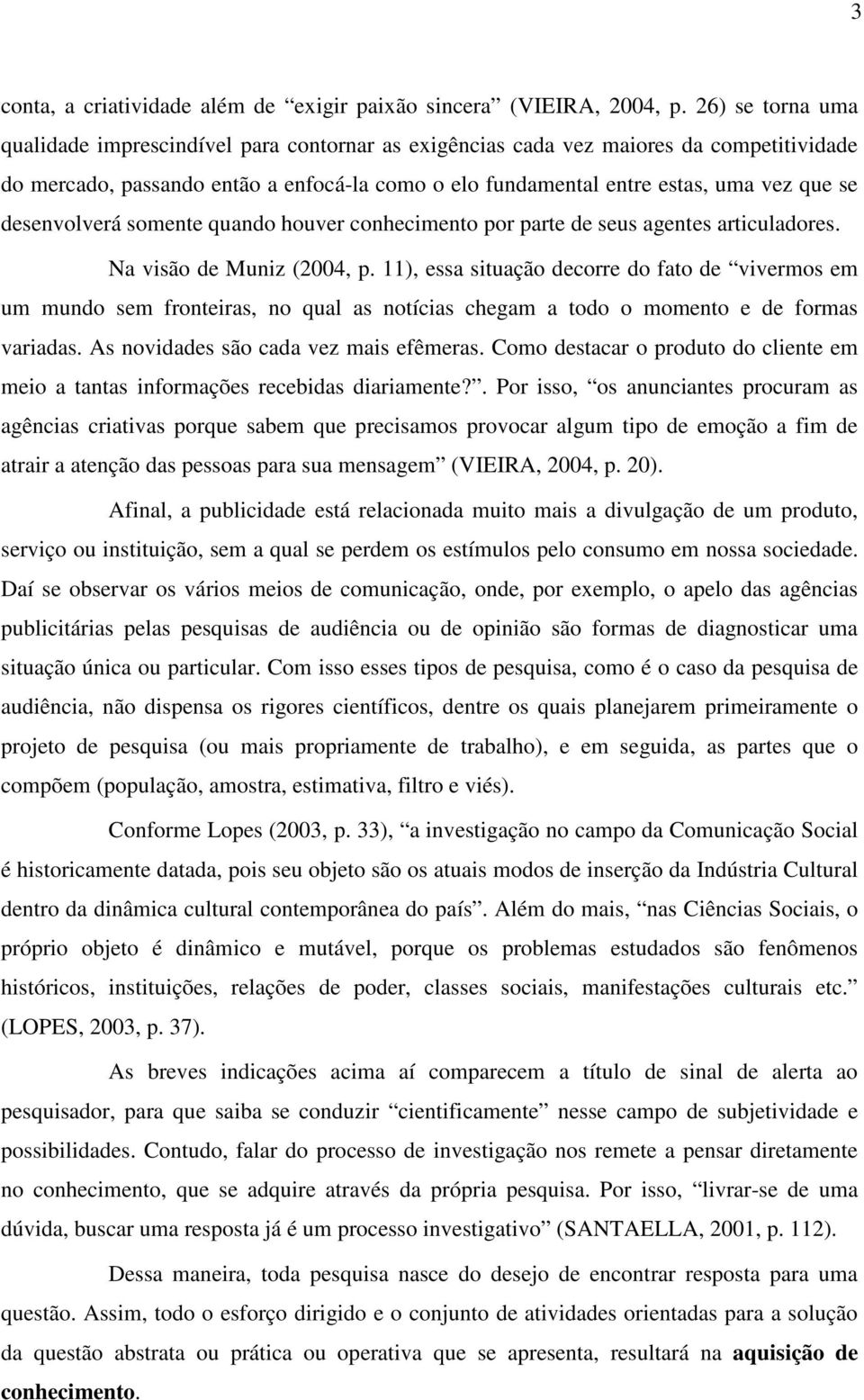 desenvolverá somente quando houver conhecimento por parte de seus agentes articuladores. Na visão de Muniz (2004, p.