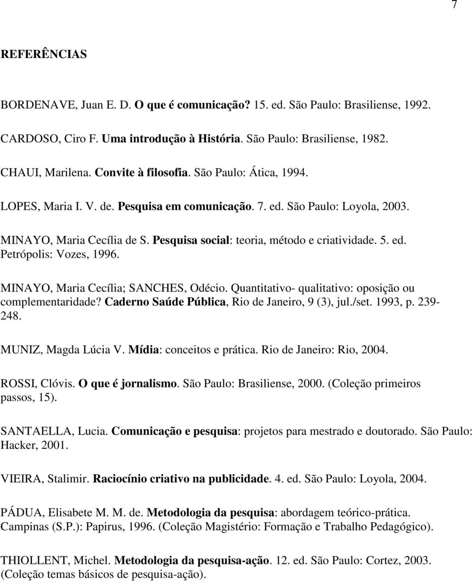 5. ed. Petrópolis: Vozes, 1996. MINAYO, Maria Cecília; SANCHES, Odécio. Quantitativo- qualitativo: oposição ou complementaridade? Caderno Saúde Pública, Rio de Janeiro, 9 (3), jul./set. 1993, p.