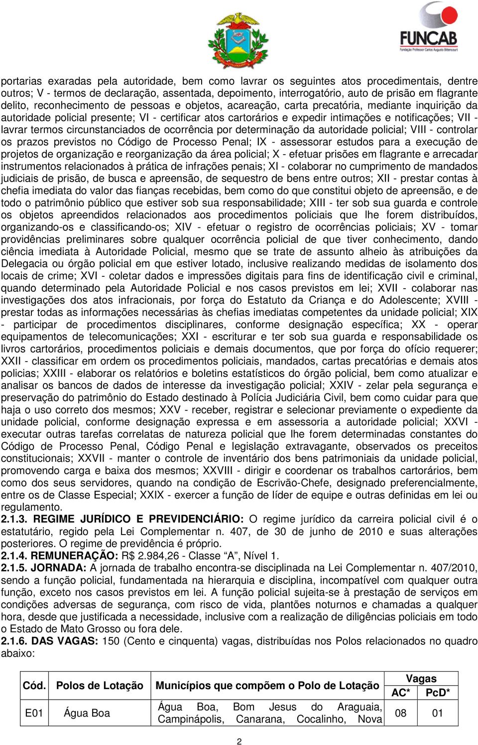 VII - lavrar termos circunstanciados de ocorrência por determinação da autoridade policial; VIII - controlar os prazos previstos no Código de Processo Penal; IX - assessorar estudos para a execução