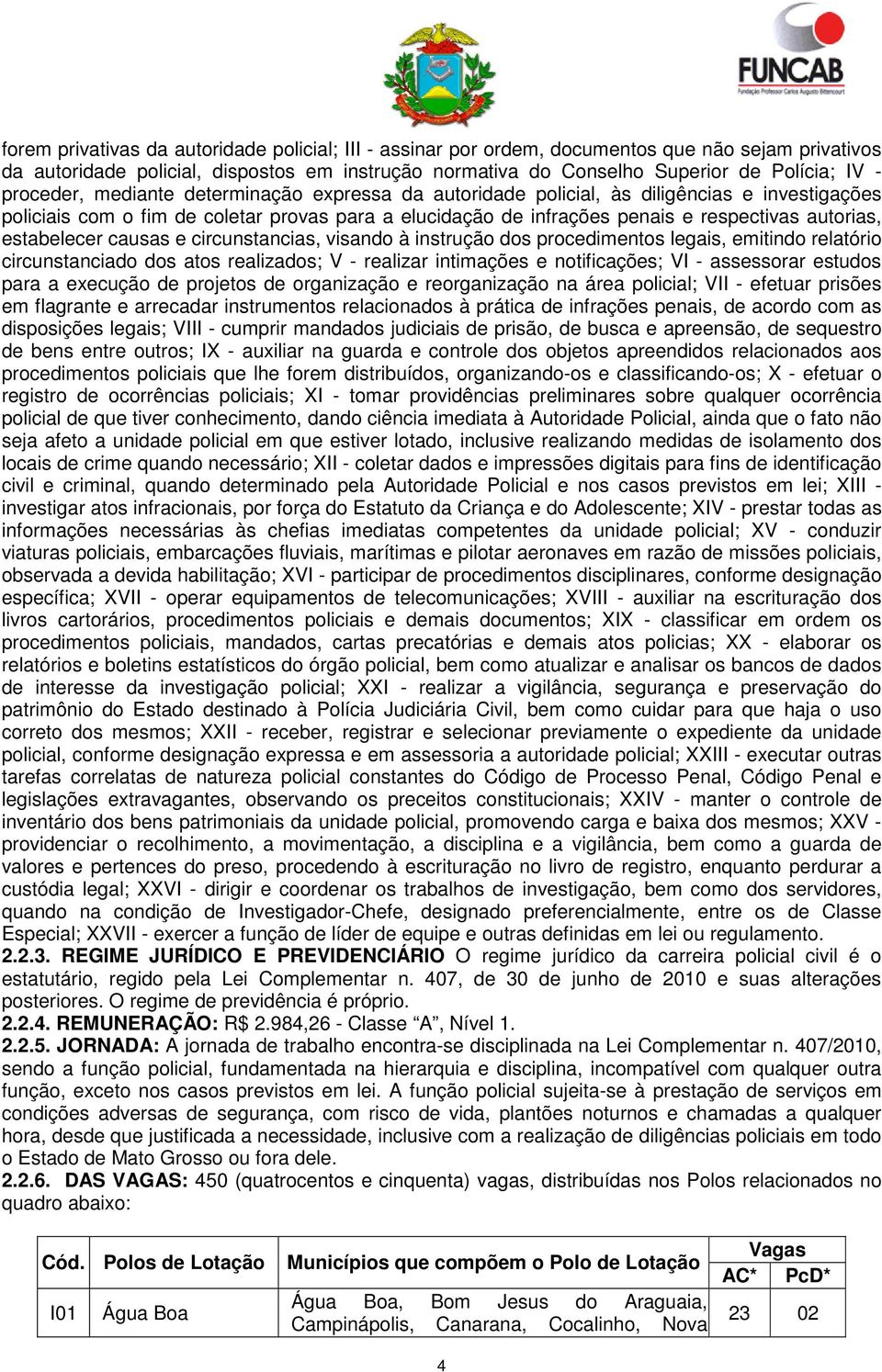 estabelecer causas e circunstancias, visando à instrução dos procedimentos legais, emitindo relatório circunstanciado dos atos realizados; V - realizar intimações e notificações; VI - assessorar