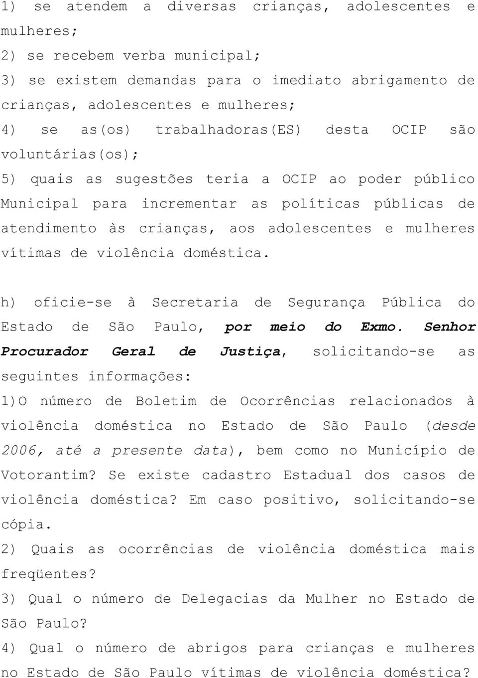 mulheres vítimas de violência doméstica. h) oficie-se à Secretaria de Segurança Pública do Estado de São Paulo, por meio do Exmo.