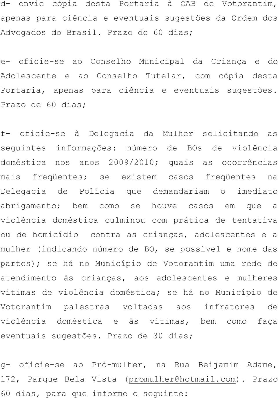 Prazo de 60 dias; f- oficie-se à Delegacia da Mulher solicitando as seguintes informações: número de BOs de violência doméstica nos anos 2009/2010; quais as ocorrências mais freqüentes; se existem