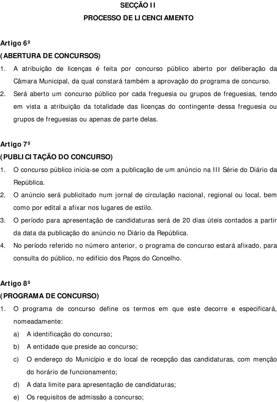 Será aberto um concurso público por cada freguesia ou grupos de freguesias, tendo em vista a atribuição da totalidade das licenças do contingente dessa freguesia ou grupos de freguesias ou apenas de