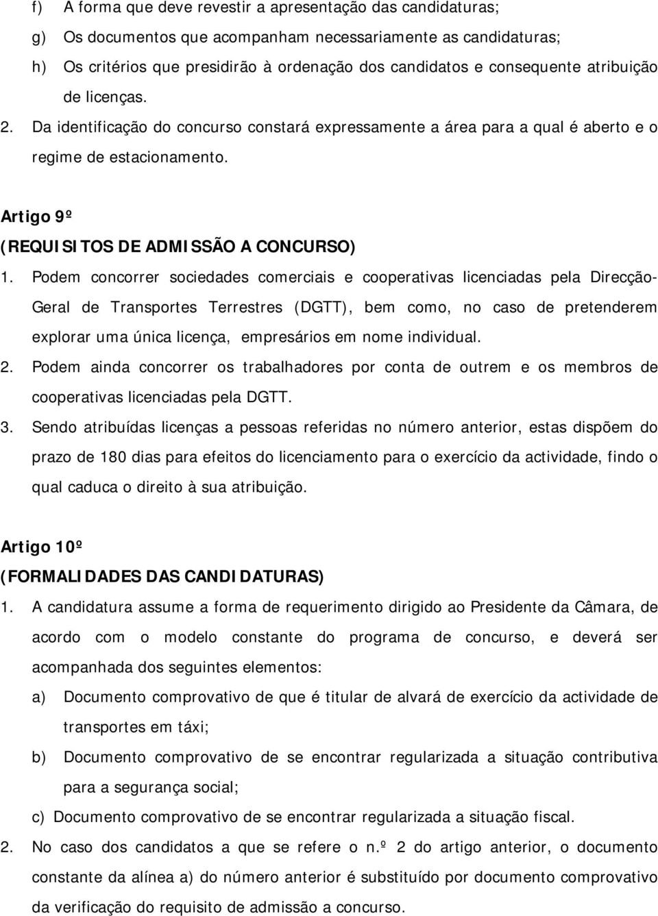 Podem concorrer sociedades comerciais e cooperativas licenciadas pela Direcção- Geral de Transportes Terrestres (DGTT), bem como, no caso de pretenderem explorar uma única licença, empresários em