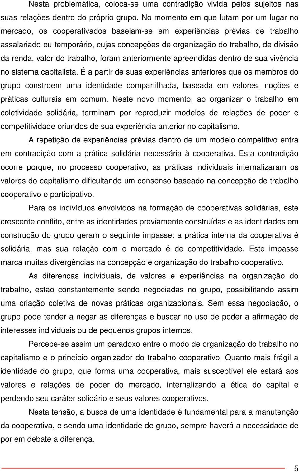 renda, valor do trabalho, foram anteriormente apreendidas dentro de sua vivência no sistema capitalista.