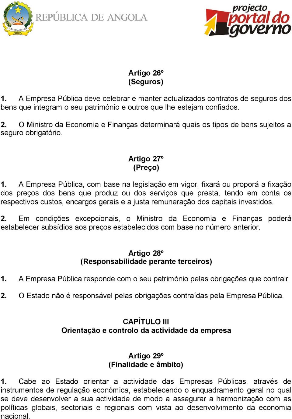 A Empresa Pública, com base na legislação em vigor, fixará ou proporá a fixação dos preços dos bens que produz ou dos serviços que presta, tendo em conta os respectivos custos, encargos gerais e a