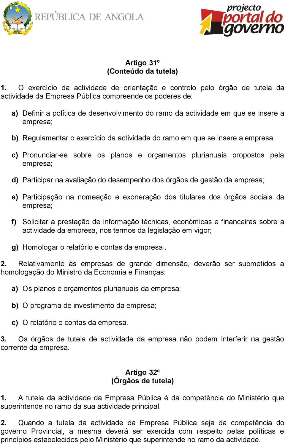 que se insere a empresa; b) Regulamentar o exercício da actividade do ramo em que se insere a empresa; c) Pronunciar-se sobre os planos e orçamentos plurianuais propostos pela empresa; d) Participar