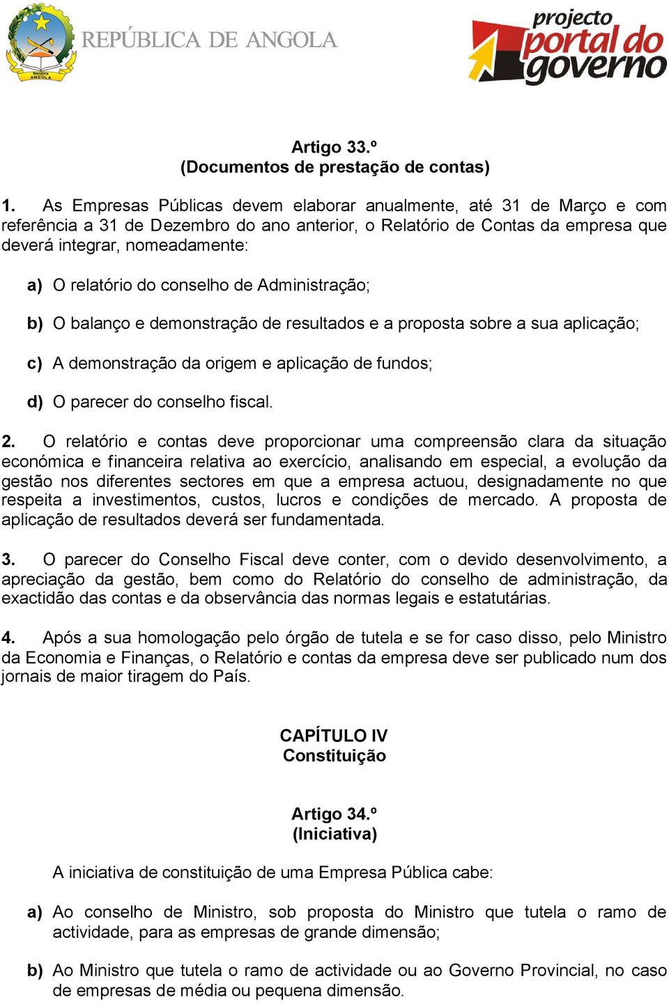 do conselho de Administração; b) O balanço e demonstração de resultados e a proposta sobre a sua aplicação; c) A demonstração da origem e aplicação de fundos; d) O parecer do conselho fiscal. 2.