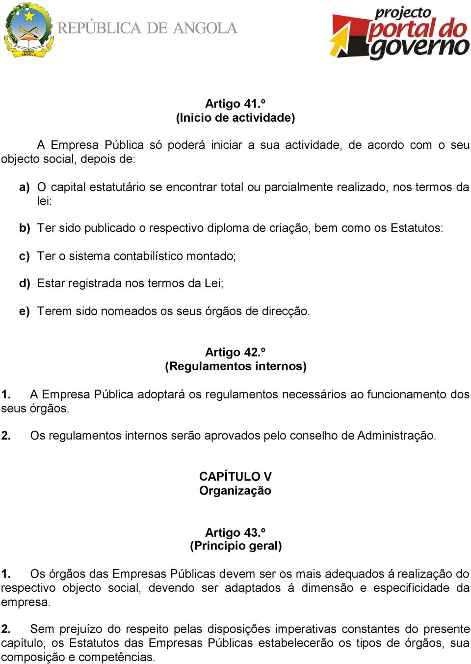 nos termos da lei: b) Ter sido publicado o respectivo diploma de criação, bem como os Estatutos: c) Ter o sistema contabilístico montado; d) Estar registrada nos termos da Lei; e) Terem sido nomeados